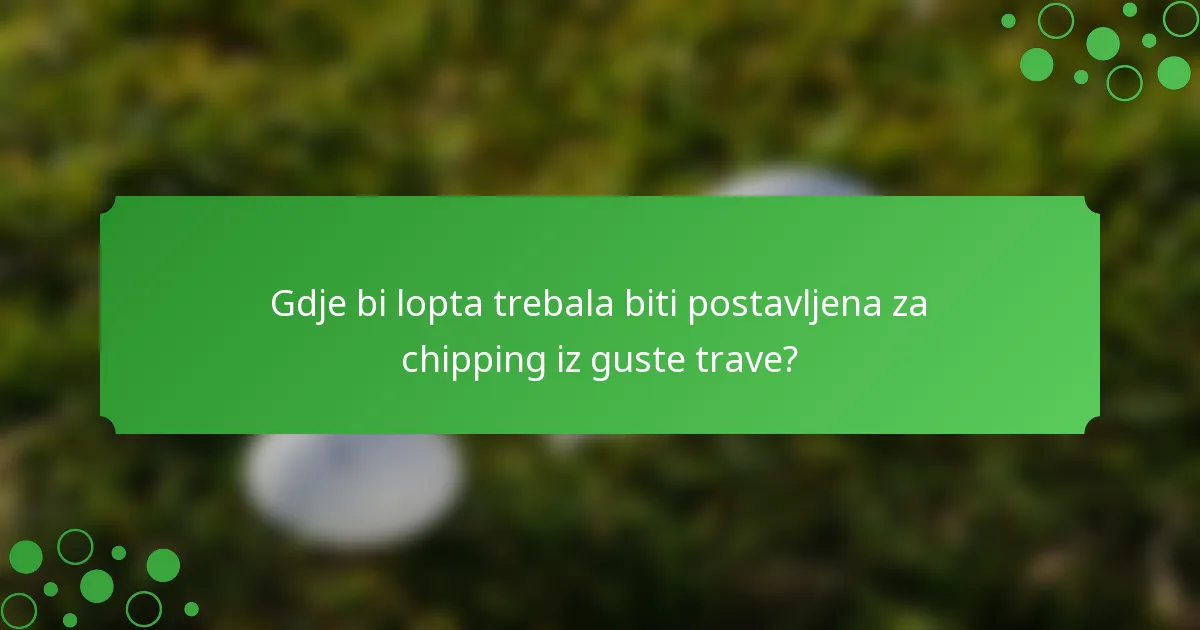Gdje bi lopta trebala biti postavljena za chipping iz guste trave?