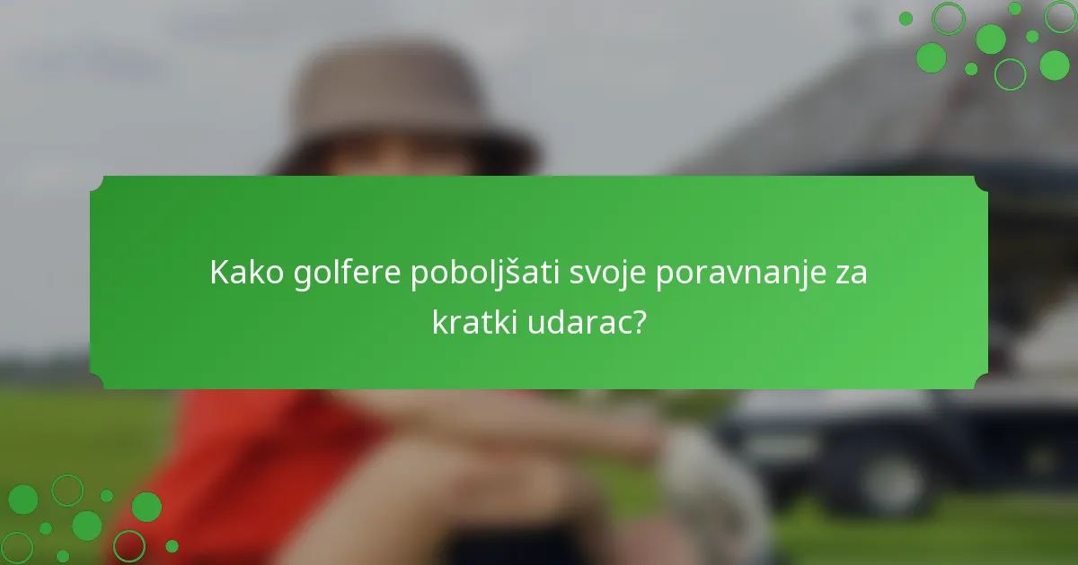 Kako golfere poboljšati svoje poravnanje za kratki udarac?