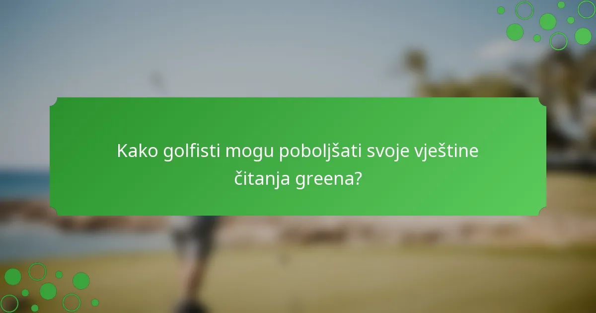 Kako golfisti mogu poboljšati svoje vještine čitanja greena?