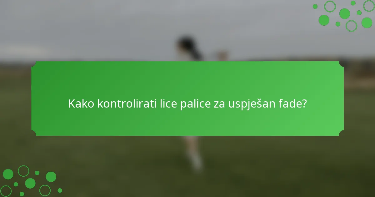 Kako kontrolirati lice palice za uspješan fade?