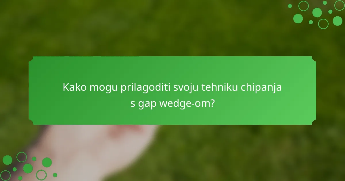 Kako mogu prilagoditi svoju tehniku chipanja s gap wedge-om?