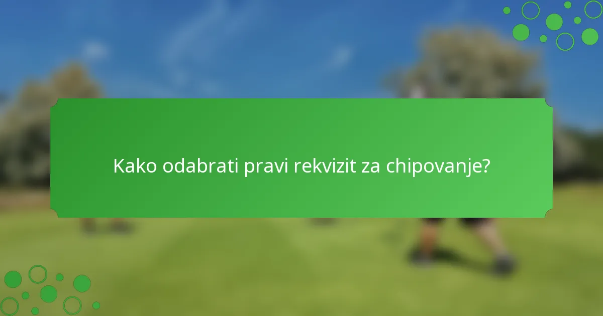 Kako odabrati pravi rekvizit za chipovanje?