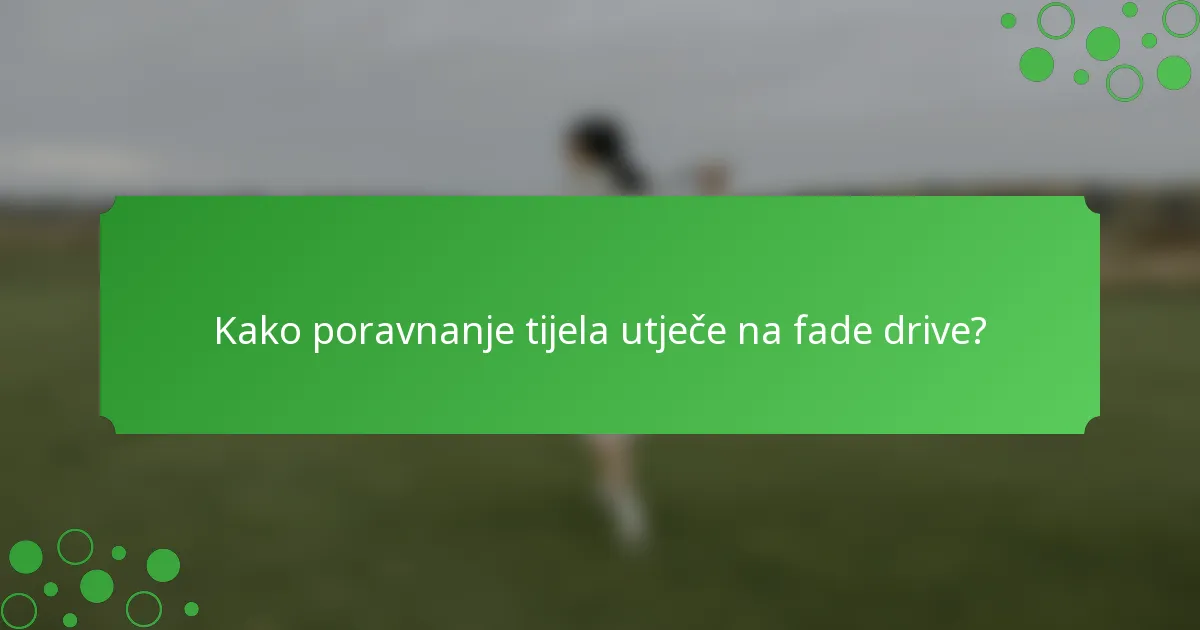 Kako poravnanje tijela utječe na fade drive?