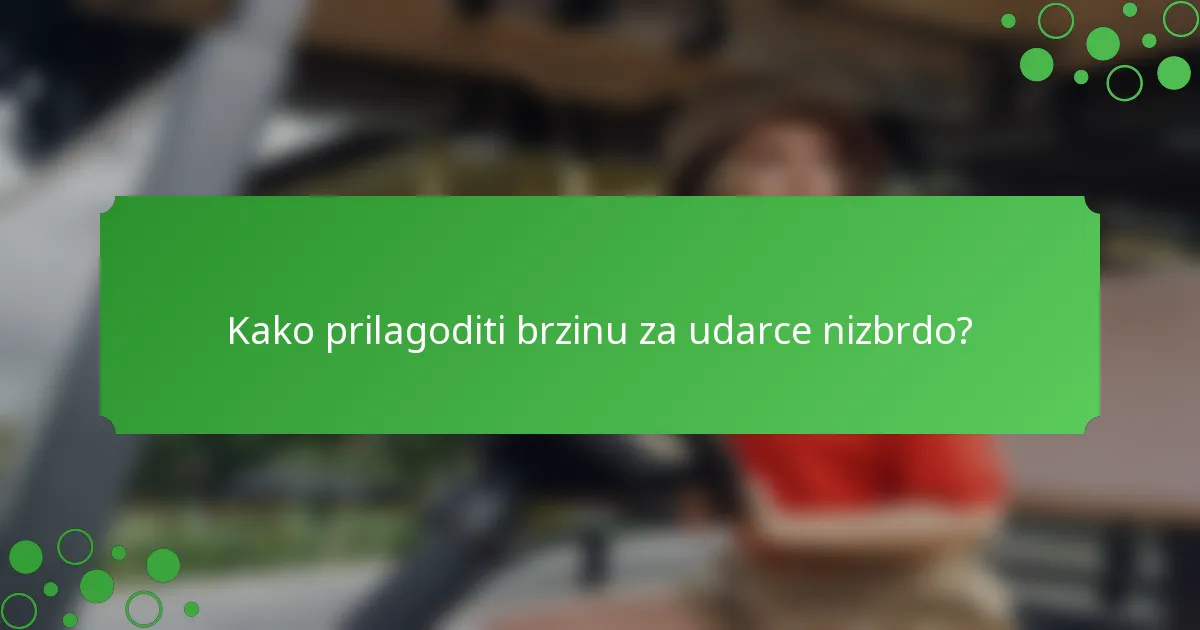 Kako prilagoditi brzinu za udarce nizbrdo?