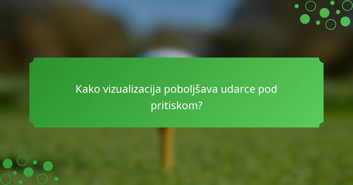 Kako vizualizacija poboljšava udarce pod pritiskom?