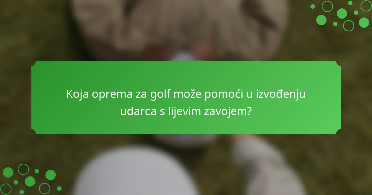 Koja oprema za golf može pomoći u izvođenju udarca s lijevim zavojem?
