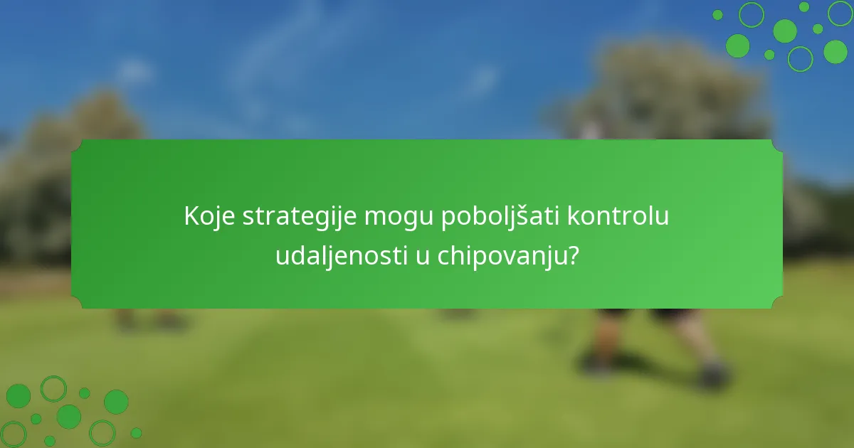 Koje strategije mogu poboljšati kontrolu udaljenosti u chipovanju?
