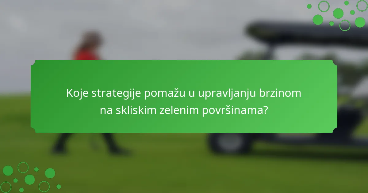 Koje strategije pomažu u upravljanju brzinom na skliskim zelenim površinama?