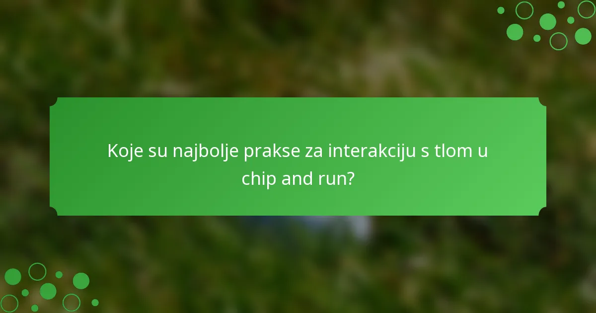 Koje su najbolje prakse za interakciju s tlom u chip and run?