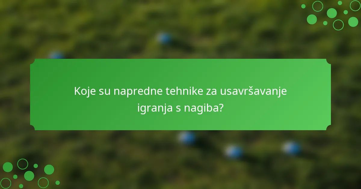 Koje su napredne tehnike za usavršavanje igranja s nagiba?