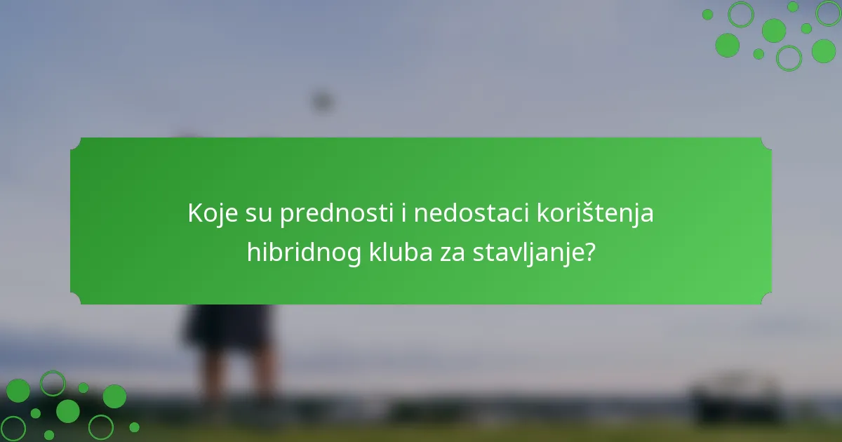 Koje su prednosti i nedostaci korištenja hibridnog kluba za stavljanje?