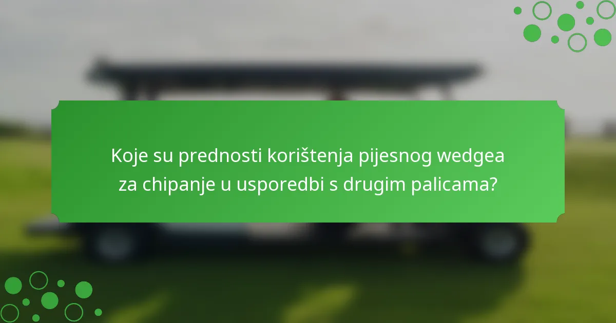Koje su prednosti korištenja pijesnog wedgea za chipanje u usporedbi s drugim palicama?