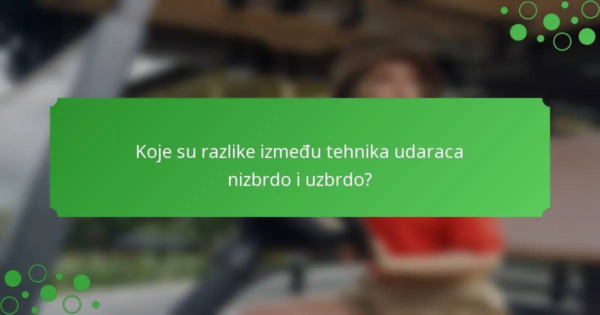 Koje su razlike između tehnika udaraca nizbrdo i uzbrdo?