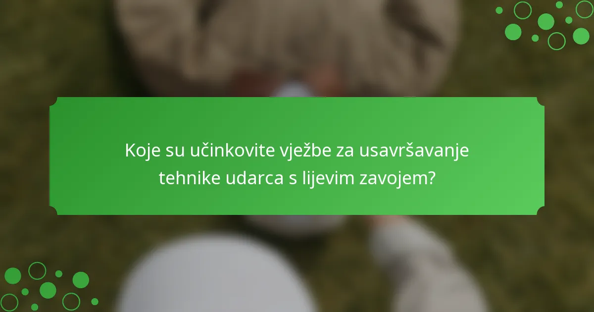 Koje su učinkovite vježbe za usavršavanje tehnike udarca s lijevim zavojem?