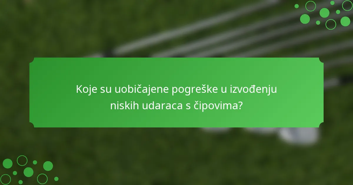 Koje su uobičajene pogreške u izvođenju niskih udaraca s čipovima?