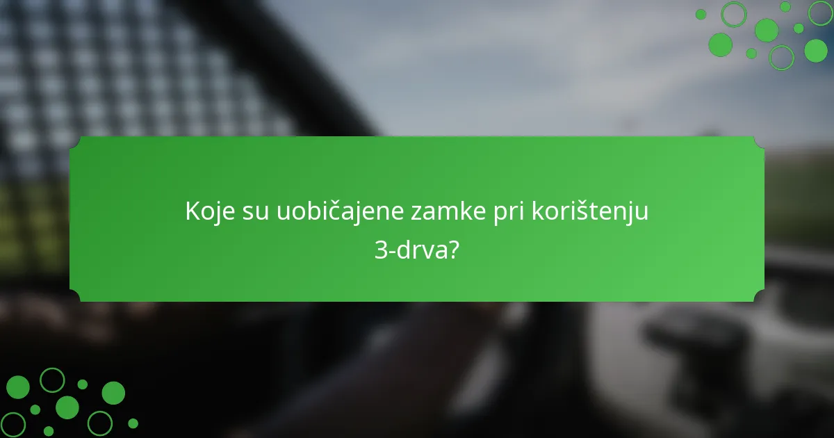 Koje su uobičajene zamke pri korištenju 3-drva?
