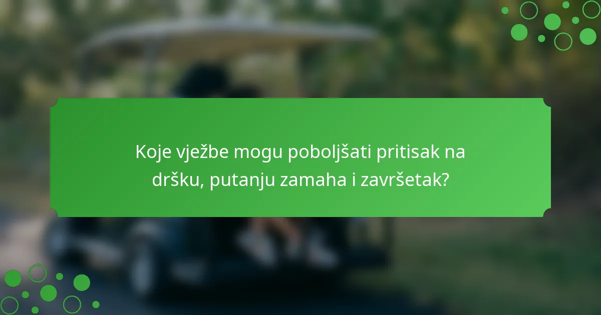 Koje vježbe mogu poboljšati pritisak na dršku, putanju zamaha i završetak?