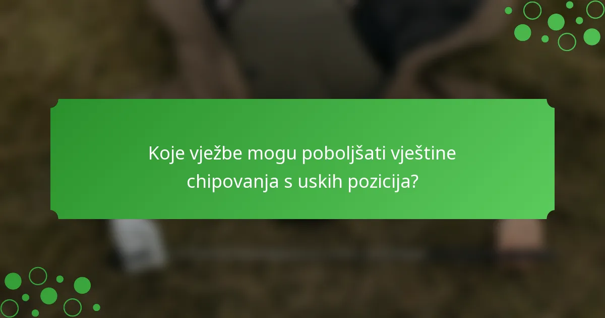 Koje vježbe mogu poboljšati vještine chipovanja s uskih pozicija?