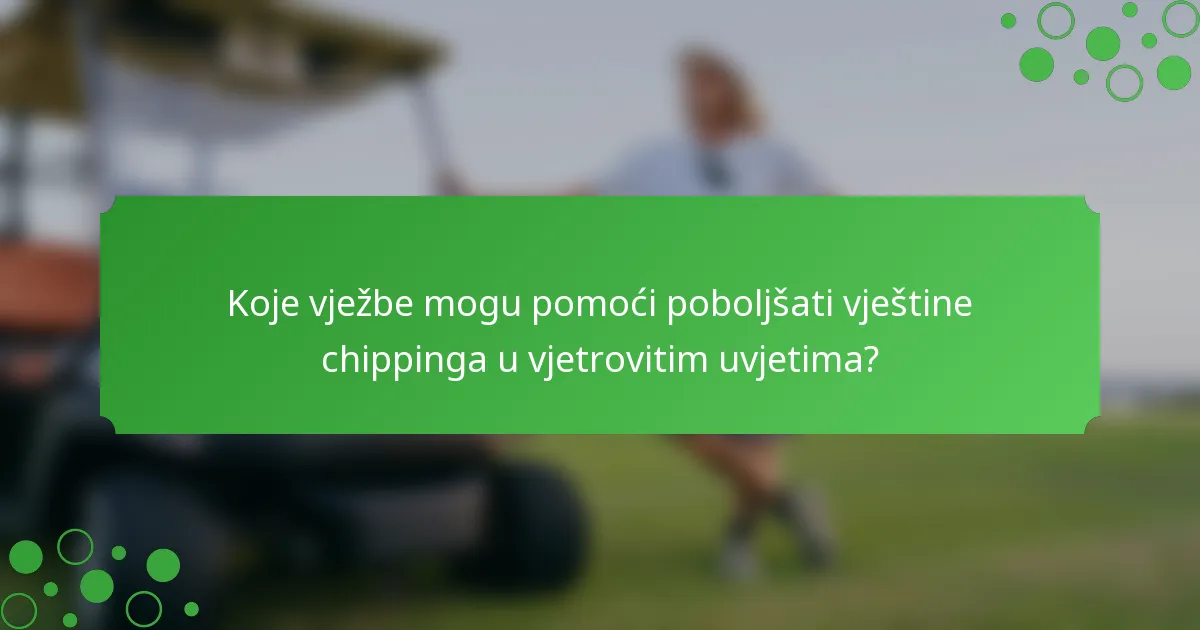 Koje vježbe mogu pomoći poboljšati vještine chippinga u vjetrovitim uvjetima?