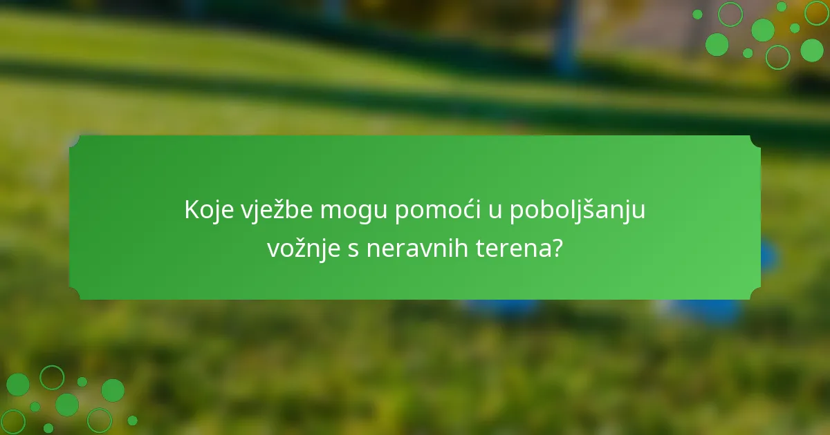 Koje vježbe mogu pomoći u poboljšanju vožnje s neravnih terena?