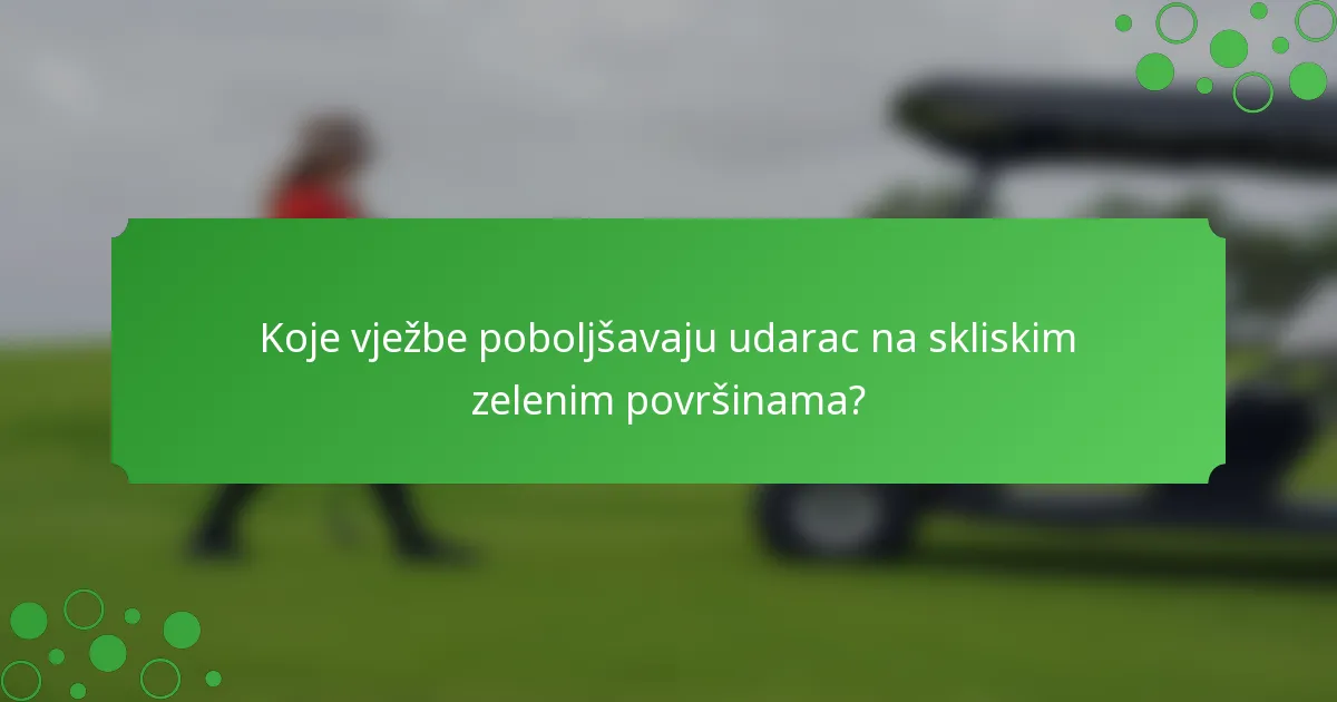 Koje vježbe poboljšavaju udarac na skliskim zelenim površinama?