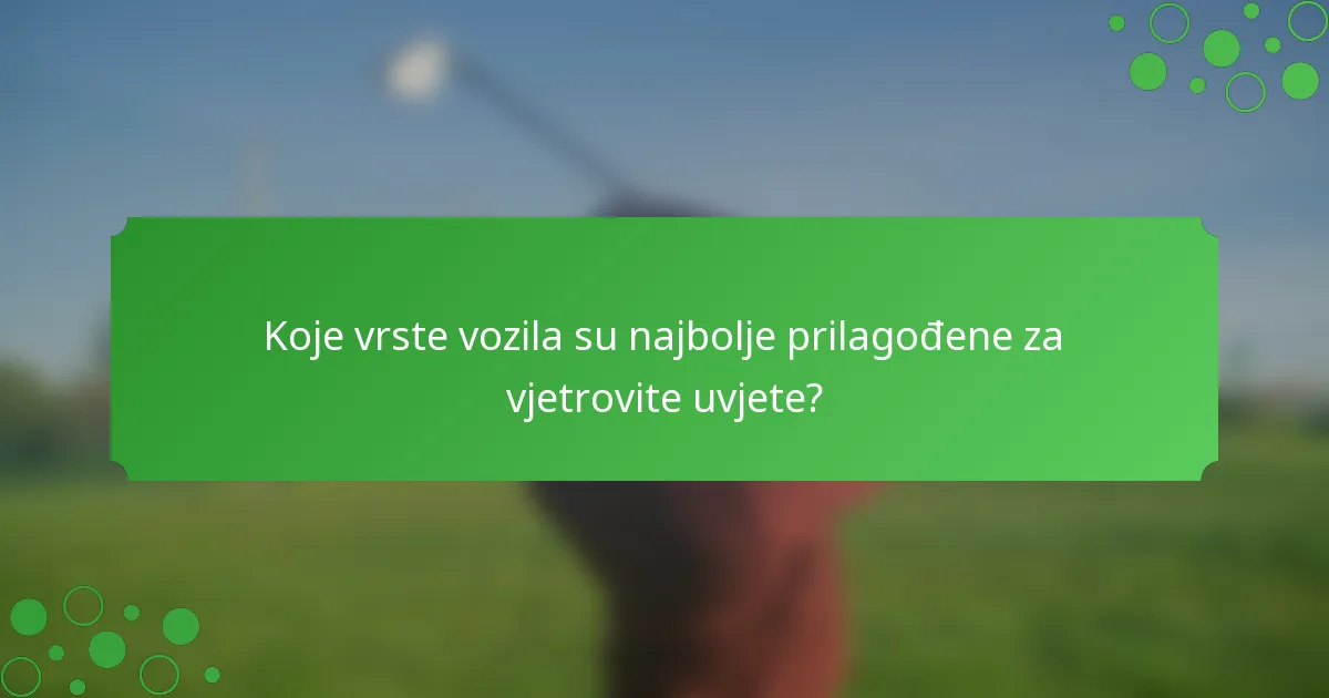 Koje vrste vozila su najbolje prilagođene za vjetrovite uvjete?