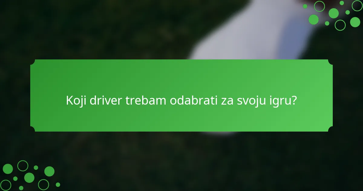 Koji driver trebam odabrati za svoju igru?