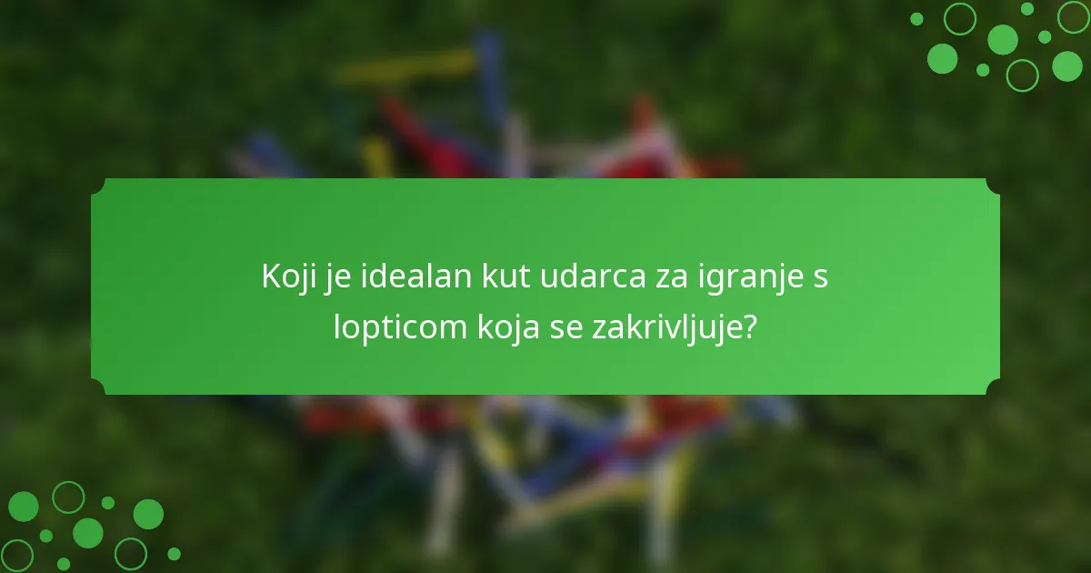 Koji je idealan kut udarca za igranje s lopticom koja se zakrivljuje?
