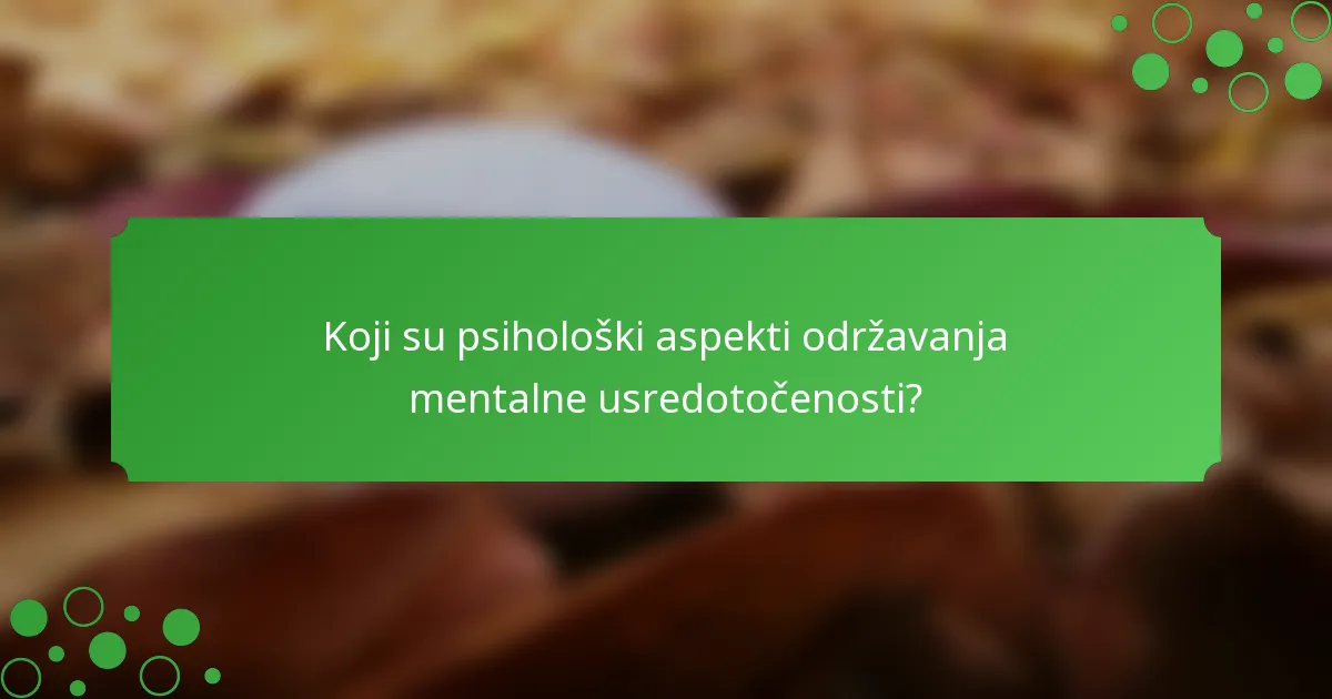 Koji su psihološki aspekti održavanja mentalne usredotočenosti?