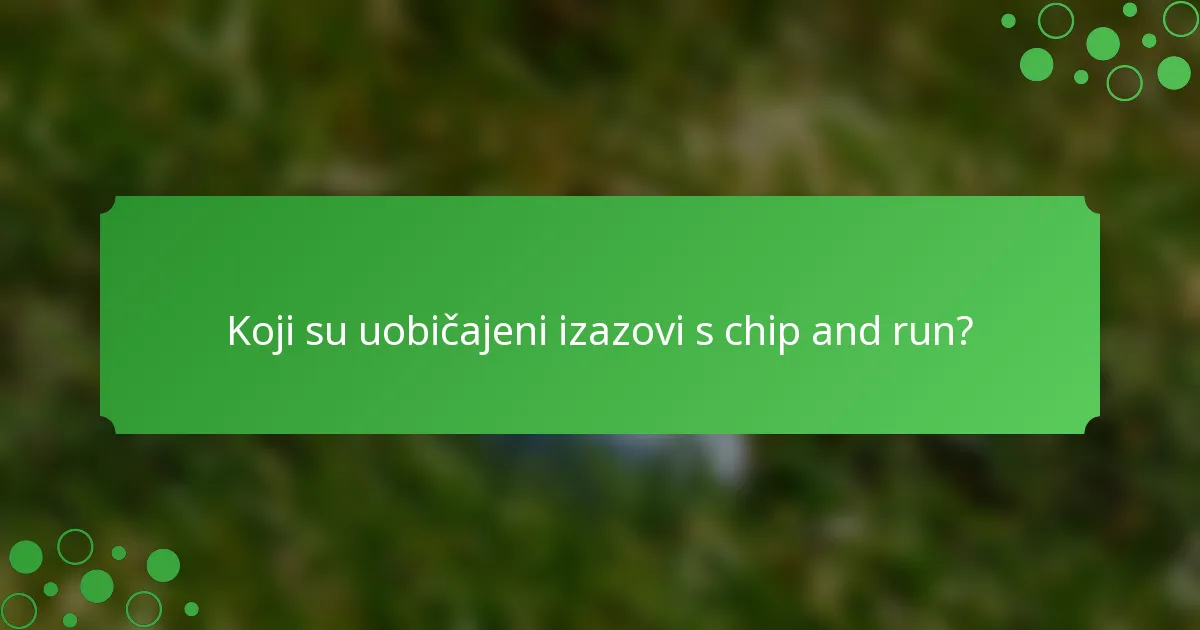 Koji su uobičajeni izazovi s chip and run?