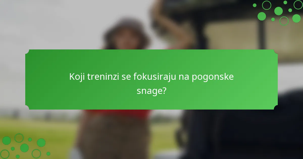 Koji treninzi se fokusiraju na pogonske snage?