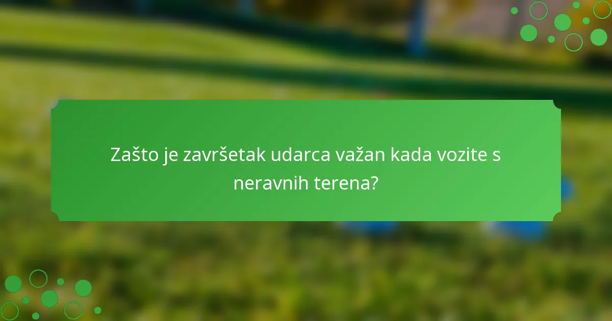 Zašto je završetak udarca važan kada vozite s neravnih terena?